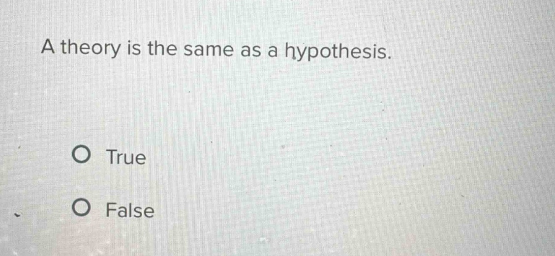 a theory is the same as a hypothesis.\no true\no false