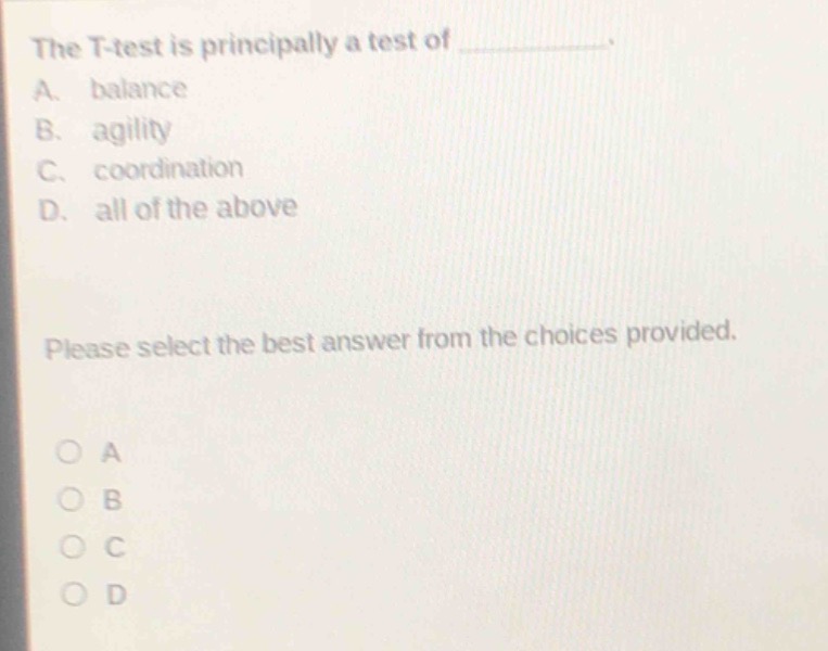 the t - test is principally a test of ____________. a. balance b. agility c. coordination d. all of the above please select the best answer from the choices provided.