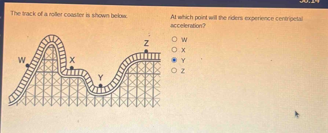 the track of a roller coaster is shown below. at which point will the riders experience centripetal acceleration? o w o x o y o z