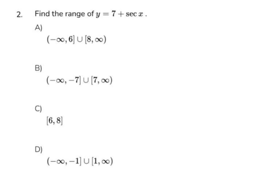 2. find the range of y = 7 + sec x.\na) (-∞,6 ∪ 8,∞)\nb) (-∞,-7 ∪ 7,∞)\nc) 6,8\nd) (-∞,-1 ∪ 1,∞)