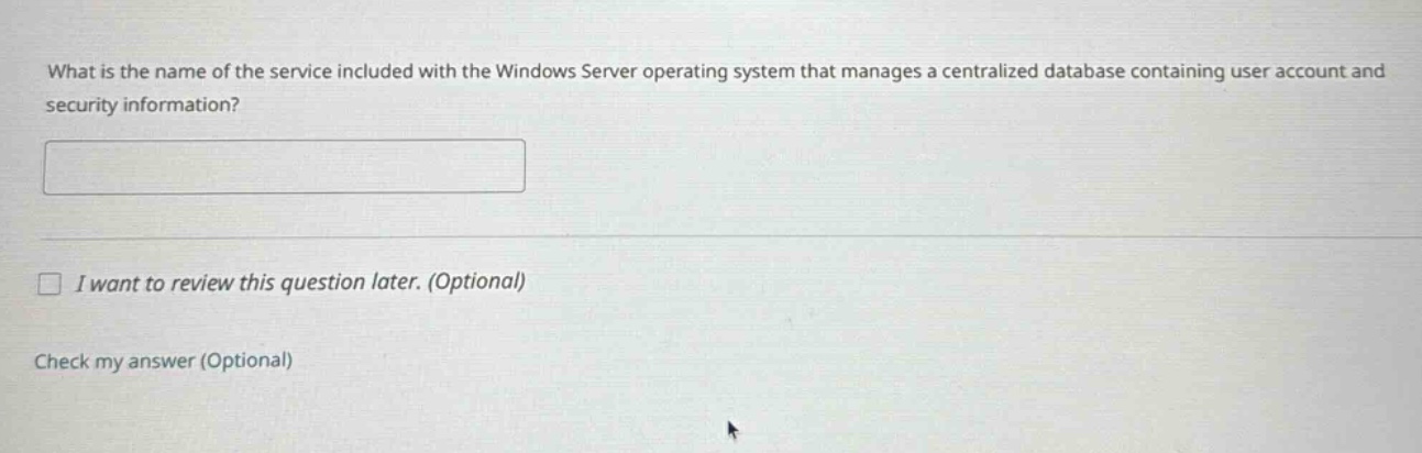 what is the name of the service included with the windows server operating system that manages a centralized database containing user account and security information?\n\ni want to review this question later. (optional)\n\ncheck my answer (optional)