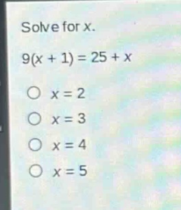 solve for x.\n9(x + 1)=25 + x\no x = 2\no x = 3\no x = 4\no x = 5