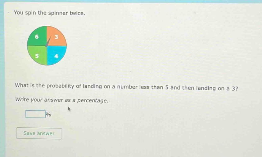 you spin the spinner twice. what is the probability of landing on a number less than 5 and then landing on a 3? write your answer as a percentage.
