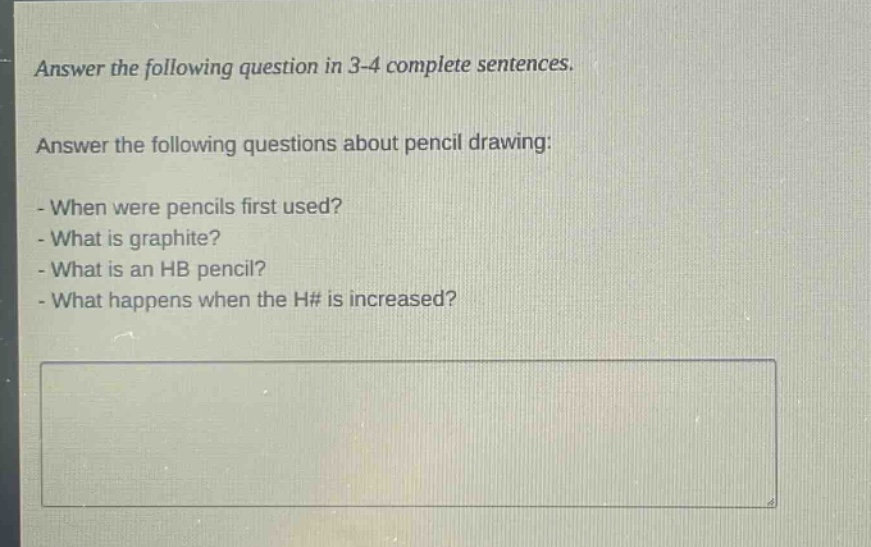 answer the following question in 3 - 4 complete sentences.\nanswer the following questions about pencil drawing:\n- when were pencils first used?\n- what is graphite?\n- what is an hb pencil?\n- what happens when the h# is increased?