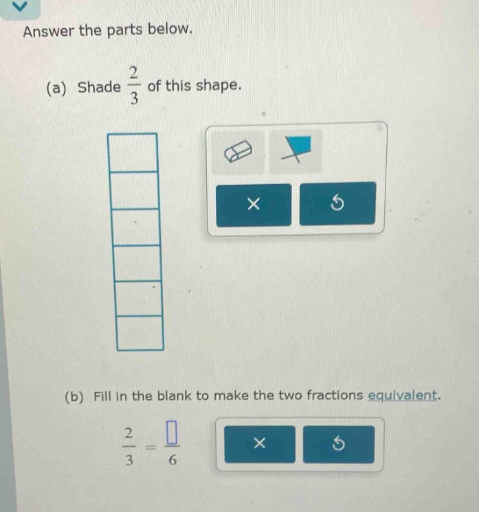 answer the parts below.\n(a) shade $\frac{2}{3}$ of this shape.\n(b) fill in the blank to make the two fractions equivalent.\n$\frac{2}{3}=\frac{square}{6}$