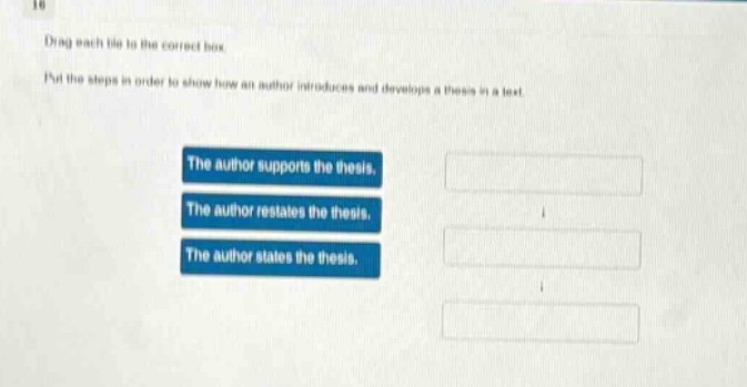 drag each tile to the correct box. put the steps in order to show how an author introduces and develops a thesis in a text. the author supports the thesis. the author restates the thesis. the author states the thesis.