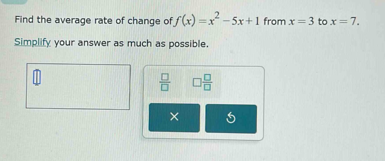 find the average rate of change of $f(x)=x^{2}-5x + 1$ from $x = 3$ to $x = 7$. simplify your answer as much as possible.