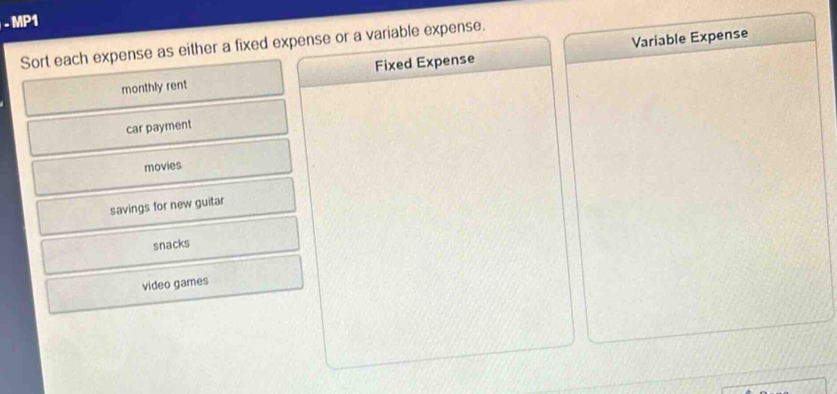 sort each expense as either a fixed expense or a variable expense. monthly rent car payment movies savings for new guitar snacks video games fixed expense variable expense