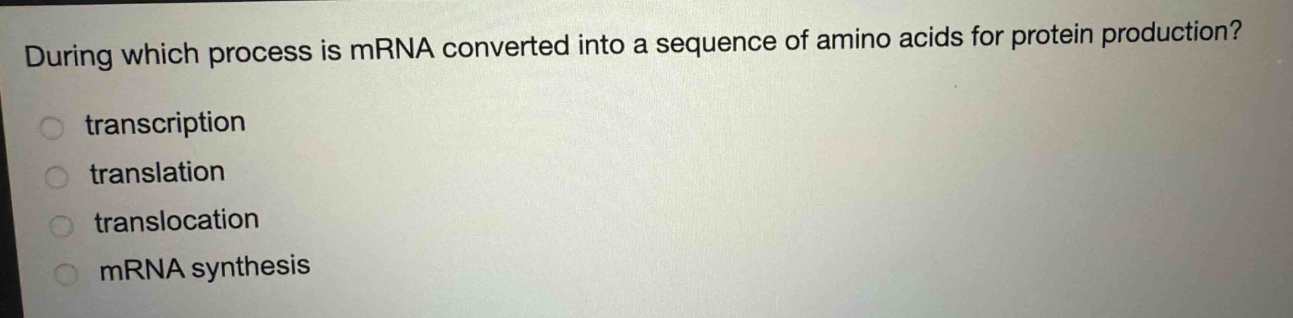 during which process is mrna converted into a sequence of amino acids for protein production?\ntranscription\ntranslation\ntranslocation\nmrna synthesis
