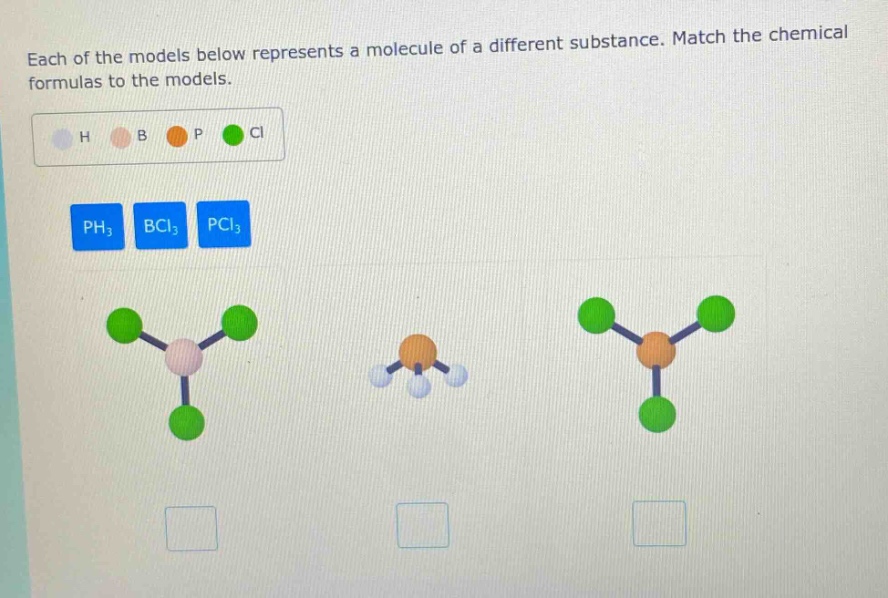 each of the models below represents a molecule of a different substance. match the chemical formulas to the models.\nh b p cl\nph₃ bcl₃ pcl₃