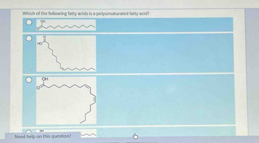 which of the following fatty acids is a polyunsaturated fatty acid?\nneed help on this question?