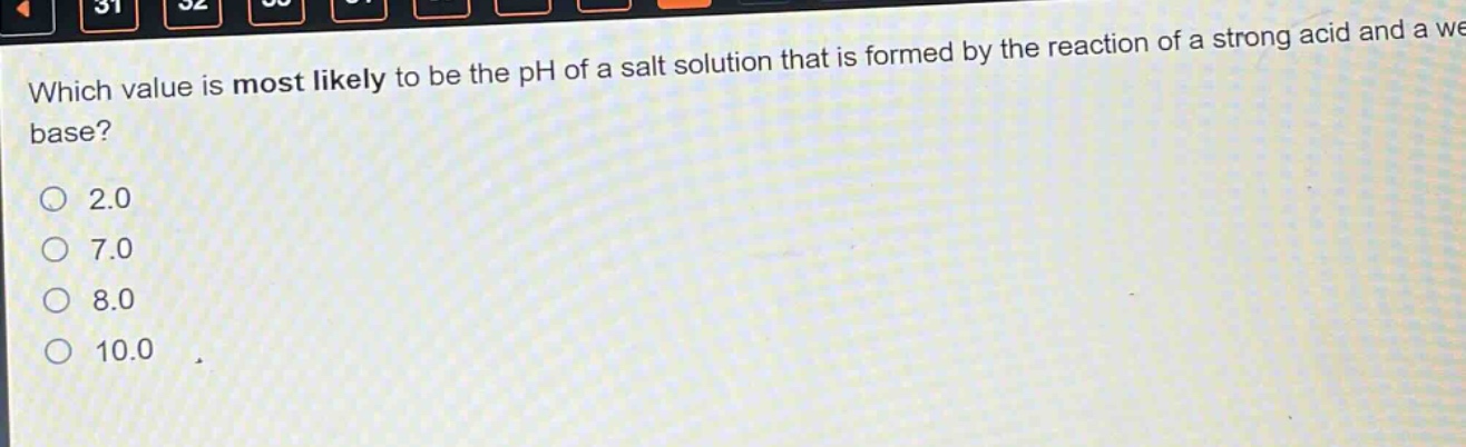 which value is most likely to be the ph of a salt solution that is formed by the reaction of a strong acid and a weak base?\n2.0\n7.0\n8.0\n10.0