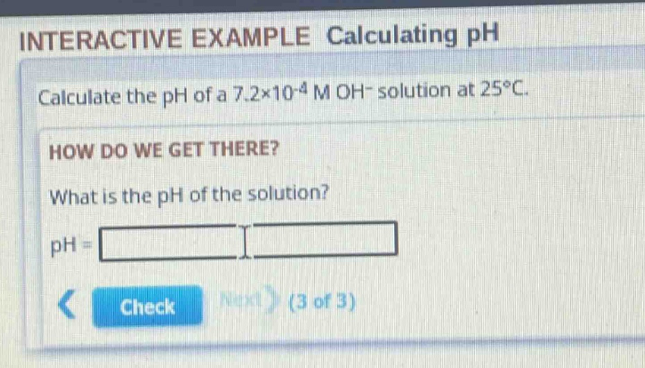 interactive example calculating ph\ncalculate the ph of a 7.2×10⁻⁴ m oh⁻ solution at 25°c.\nhow do we get there?\nwhat is the ph of the solution?\nph =