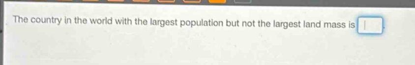 the country in the world with the largest population but not the largest land mass is