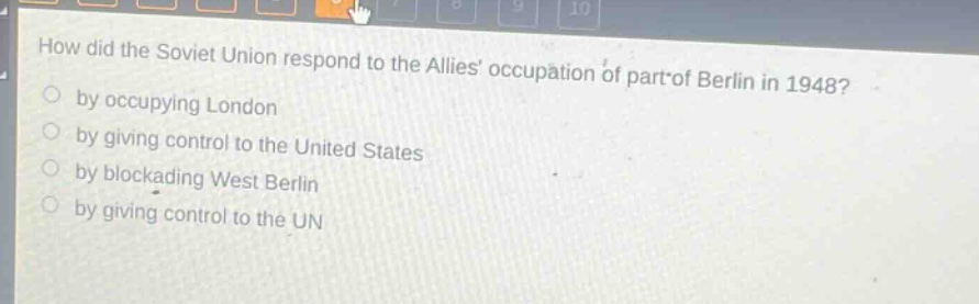 how did the soviet union respond to the allies occupation of part of berlin in 1948?\nby occupying london\nby giving control to the united states\nby blockading west berlin\nby giving control to the un
