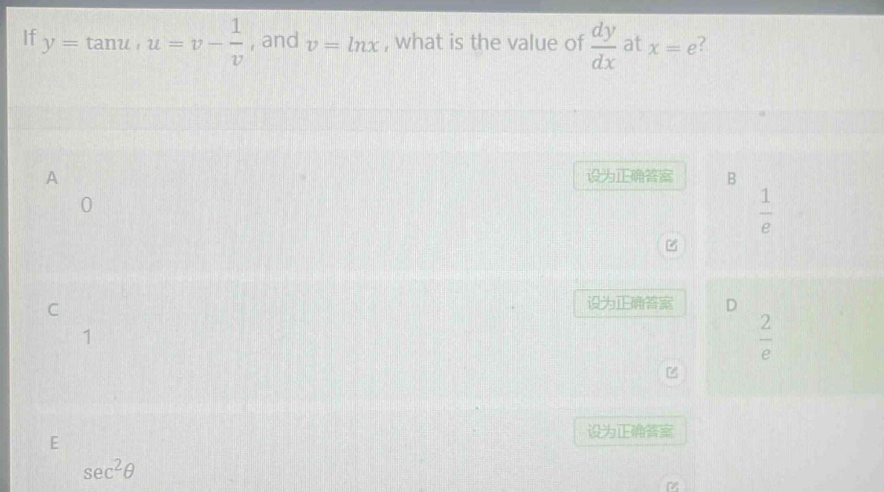 if $y = \\tan u$, $u = v-\frac{1}{v}$, and $v=ln x$, what is the value of $\frac{dy}{dx}$ at $x = e$?\na 0\nb $\frac{1}{e}$\nc 1\nd $\frac{2}{e}$\ne $sec^{2}\theta$