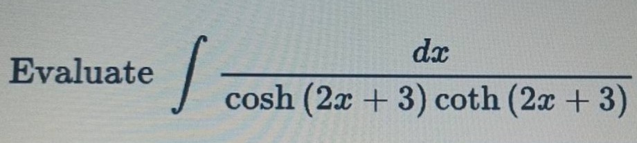 evaluate $int\frac{dx}{cosh(2x + 3)coth(2x + 3)}$