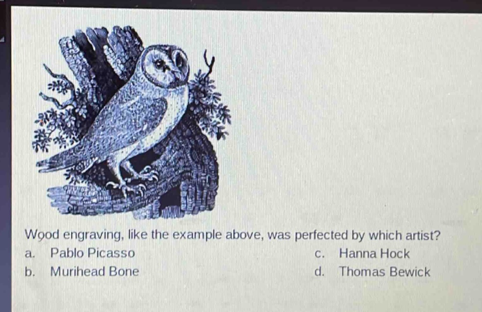 wood engraving, like the example above, was perfected by which artist?\na. pablo picasso\nc. hanna hock\nb. murihead bone\nd. thomas bewick