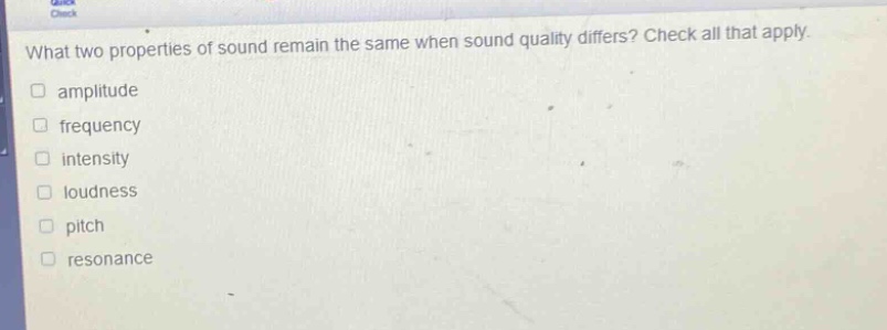 what two properties of sound remain the same when sound quality differs? check all that apply. amplitude frequency intensity loudness pitch resonance