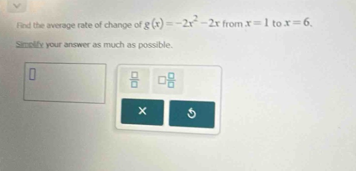 find the average rate of change of $g(x)=-2x^{2}-2x$ from $x = 1$ to $x = 6$. simplify your answer as much as possible.