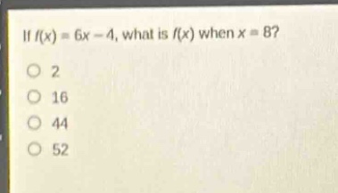 if (f(x)=6x - 4), what is (f(x)) when (x = 8)?\n2\n16\n44\n52