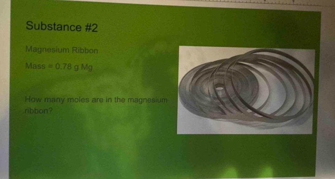 substance #2\nmagnesium ribbon\nmass = 0.78 g mg\nhow many moles are in the magnesium ribbon?