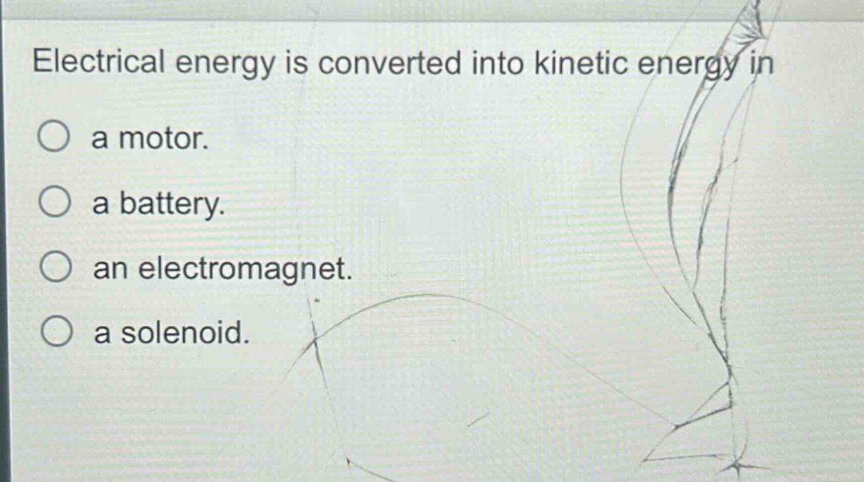 electrical energy is converted into kinetic energy in\na motor.\na battery.\nan electromagnet.\na solenoid.