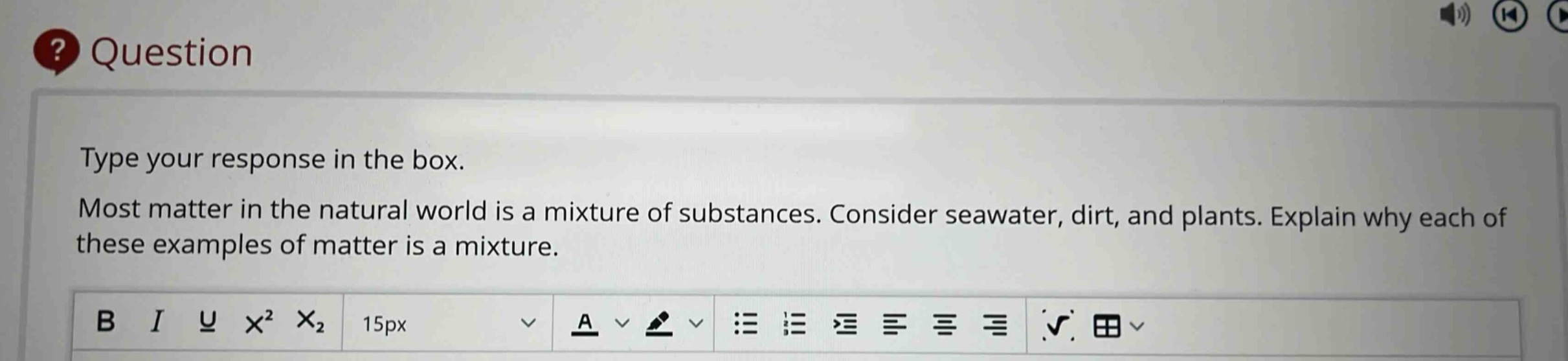type your response in the box. most matter in the natural world is a mixture of substances. consider seawater, dirt, and plants. explain why each of these examples of matter is a mixture.