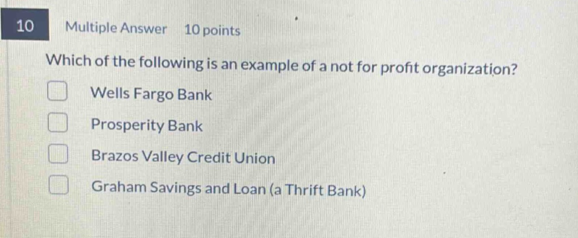 10 multiple answer 10 points which of the following is an example of a not for profit organization? wells fargo bank prosperity bank brazos valley credit union graham savings and loan (a thrift bank)