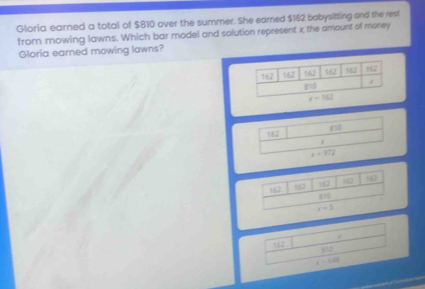 gloria earned a total of $810 over the summer. she earned $162 babysitting and the rest from mowing lawns. which bar model and solution represent x, the amount of money gloria earned mowing lawns?