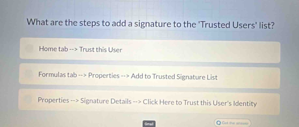 what are the steps to add a signature to the trusted users list?\nhome tab --> trust this user\nformulas tab --> properties --> add to trusted signature list\nproperties --> signature details --> click here to trust this users identity