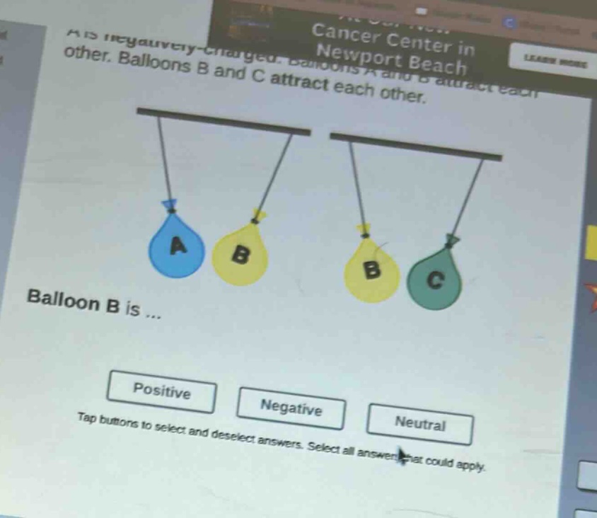 a is negatively - charged. balloons a and b attract each other. balloons b and c attract each other. balloon b is ... positive negative neutral tap buttons to select and deselect answers. select all answers that could apply.
