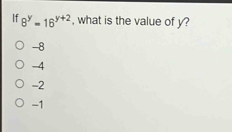 if $8^{y}=16^{y + 2}$, what is the value of $y$?\n-8\n-4\n-2\n-1