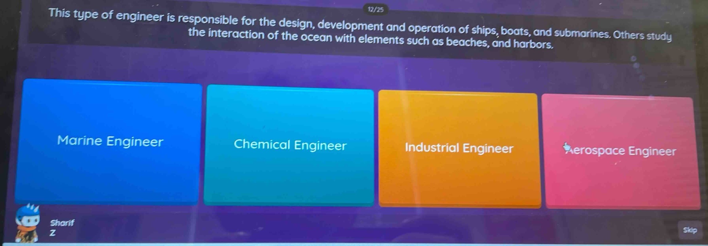 this type of engineer is responsible for the design, development and operation of ships, boats, and submarines. others study the interaction of the ocean with elements such as beaches, and harbors.\nmarine engineer\nchemical engineer\nindustrial engineer\naerospace engineer
