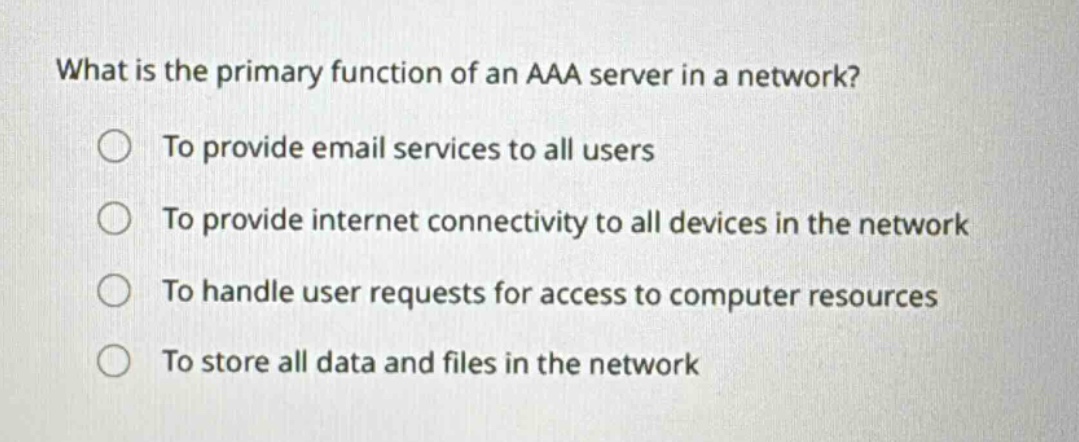 what is the primary function of an aaa server in a network?\nto provide email services to all users\nto provide internet connectivity to all devices in the network\nto handle user requests for access to computer resources\nto store all data and files in the network
