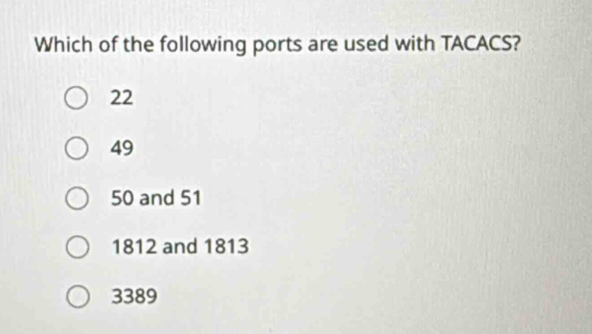 which of the following ports are used with tacacs?\n22\n49\n50 and 51\n1812 and 1813\n3389