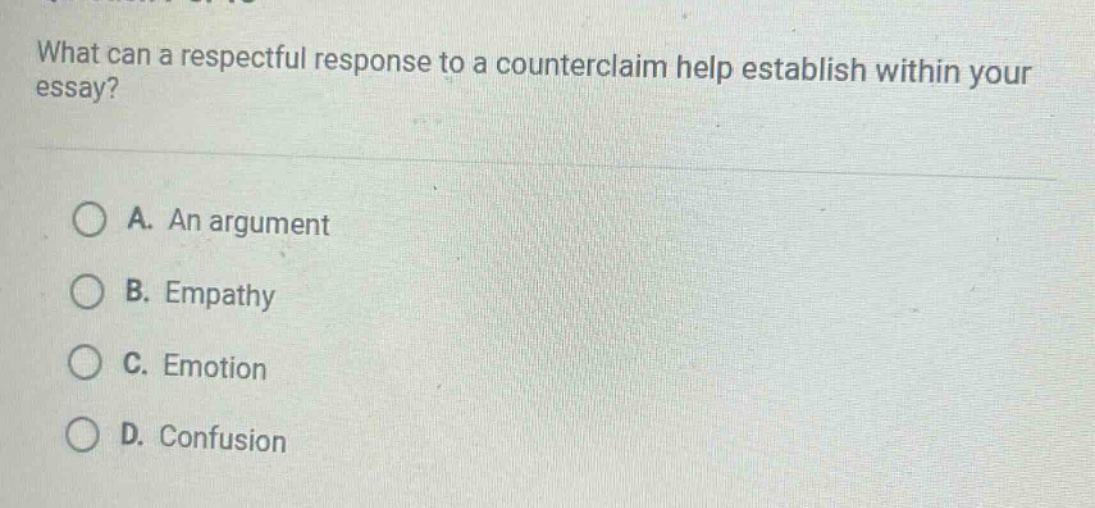 what can a respectful response to a counterclaim help establish within your essay?\na. an argument\nb. empathy\nc. emotion\nd. confusion