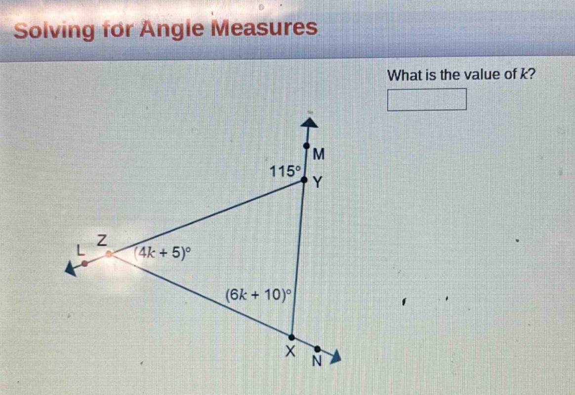 solving for angle measures\nwhat is the value of k?\n115°\n(4k + 5)°\n(6k + 10)°