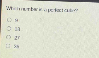 which number is a perfect cube?\n9\n18\n27\n36