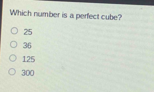 which number is a perfect cube?\n25\n36\n125\n300