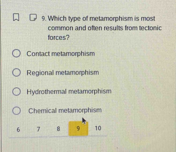 9. which type of metamorphism is most common and often results from tectonic forces?\ncontact metamorphism\nregional metamorphism\nhydrothermal metamorphism\nchemical metamorphism