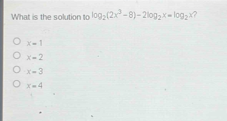 what is the solution to $log_2(2x^{3}-8)-2log_2x = log_2x$?\n$x = 1$\n$x = 2$\n$x = 3$\n$x = 4$