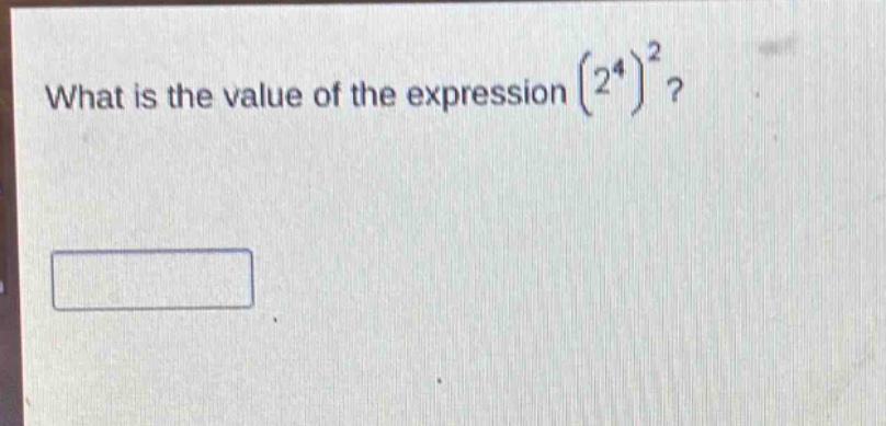 what is the value of the expression $(2^{4})^{2}$?
