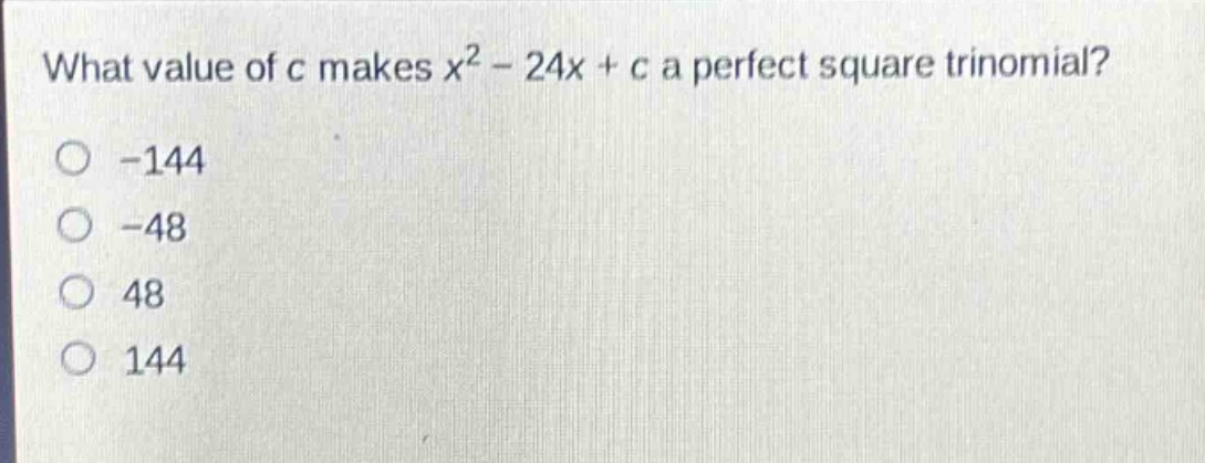 what value of c makes $x^{2}-24x + c$ a perfect square trinomial?\n-144\n-48\n48\n144