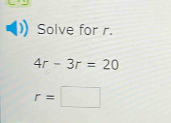 solve for r.\n4r - 3r = 20\nr =