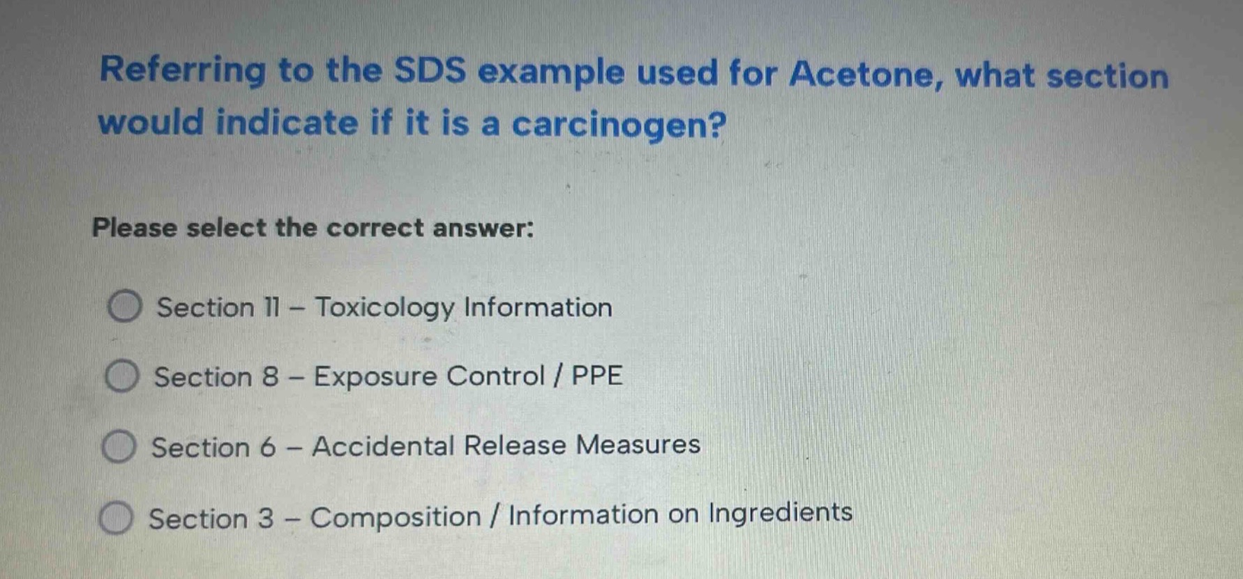 referring to the sds example used for acetone, what section would indicate if it is a carcinogen? please select the correct answer: section 11 - toxicology information section 8 - exposure control / ppe section 6 - accidental release measures section 3 - composition / information on ingredients