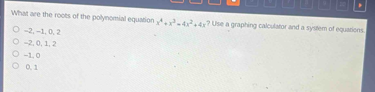 what are the roots of the polynomial equation $x^{4}+x^{3}=4x^{2}+4x$? use a graphing calculator and a system of equations.\n-2, -1, 0, 2\n-2, 0, 1, 2\n-1, 0\n0, 1