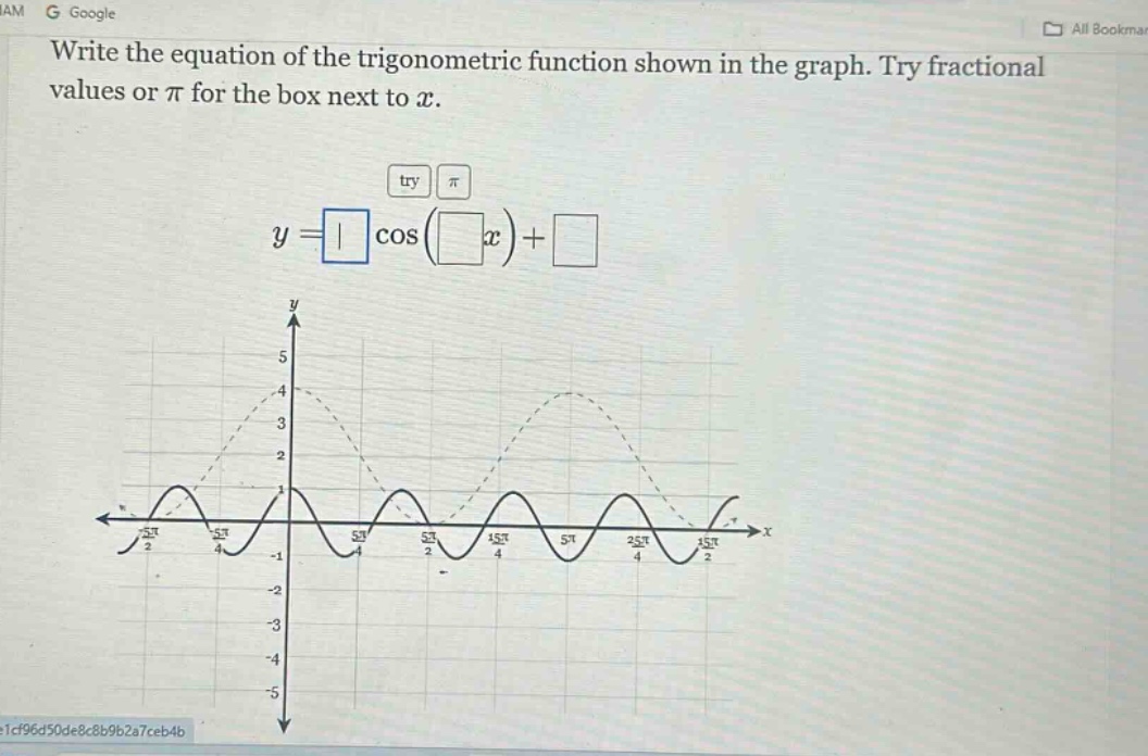 write the equation of the trigonometric function shown in the graph. try fractional values or π for the box next to x.\ny=squarecos(square x)+square