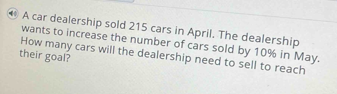 a car dealership sold 215 cars in april. the dealership wants to increase the number of cars sold by 10% in may. how many cars will the dealership need to sell to reach their goal?