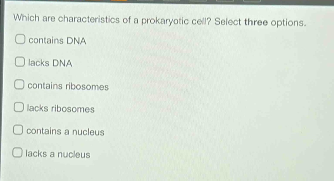which are characteristics of a prokaryotic cell? select three options. contains dna lacks dna contains ribosomes lacks ribosomes contains a nucleus lacks a nucleus